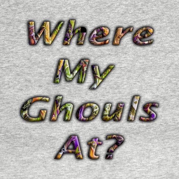 Halloween Colored Lettering Where My Ghouls At? by Klssaginaw